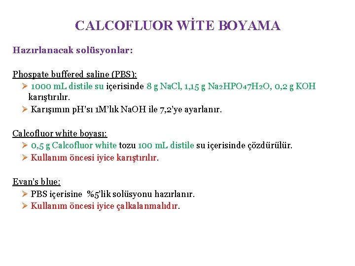 CALCOFLUOR WİTE BOYAMA Hazırlanacak solüsyonlar: Phospate buffered saline (PBS): Ø 1000 m. L distile