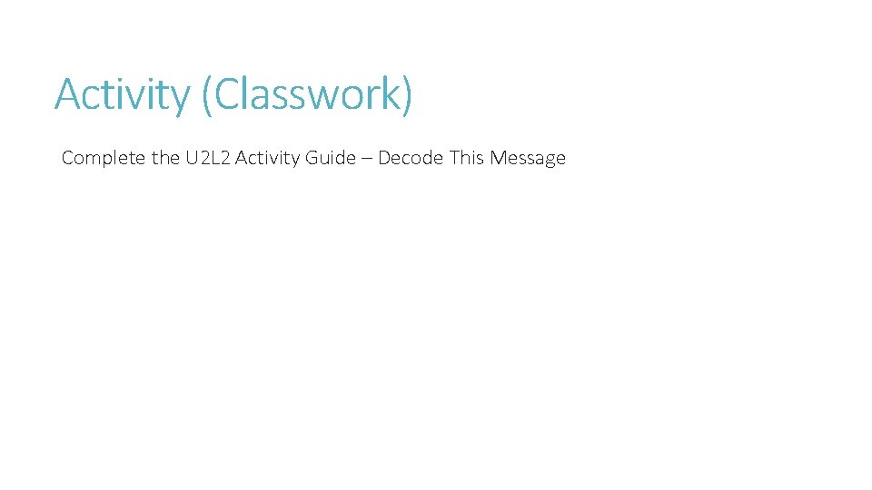 Activity (Classwork) Complete the U 2 L 2 Activity Guide – Decode This Message Activity (Classwork) Complete the U 2 L 2 Activity Guide – Decode This Message