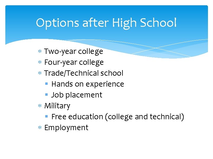 Options after High School Two-year college Four-year college Trade/Technical school § Hands on experience