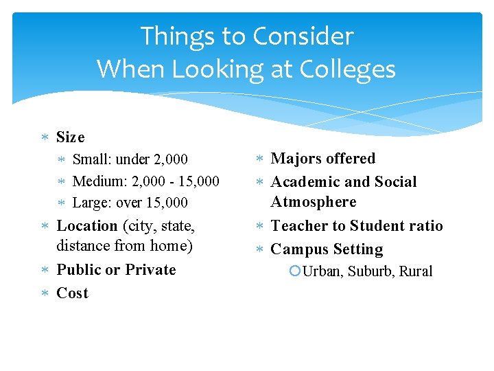 Things to Consider When Looking at Colleges Size Small: under 2, 000 Medium: 2,