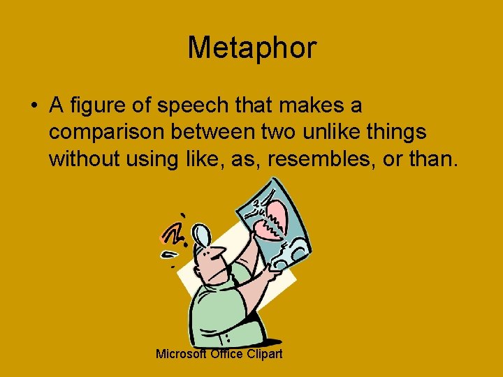 Metaphor • A figure of speech that makes a comparison between two unlike things