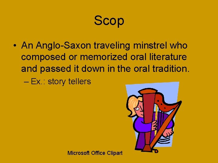Scop • An Anglo-Saxon traveling minstrel who composed or memorized oral literature and passed