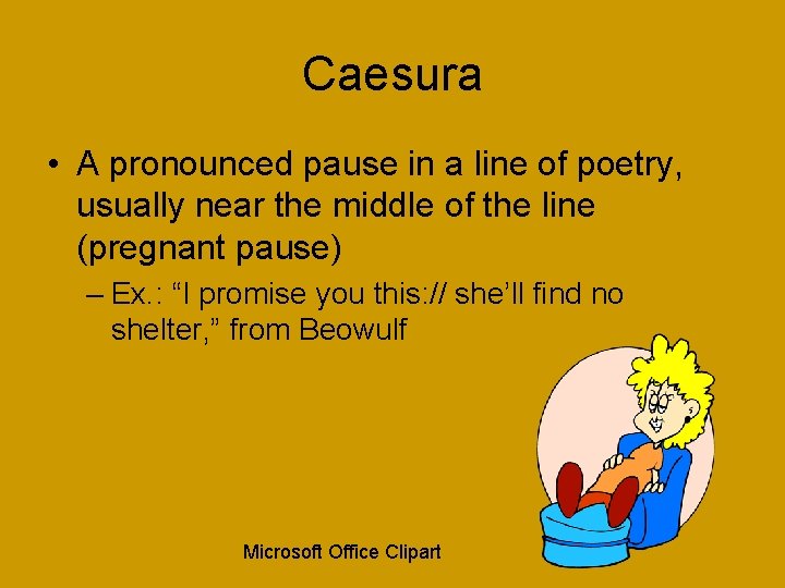 Caesura • A pronounced pause in a line of poetry, usually near the middle