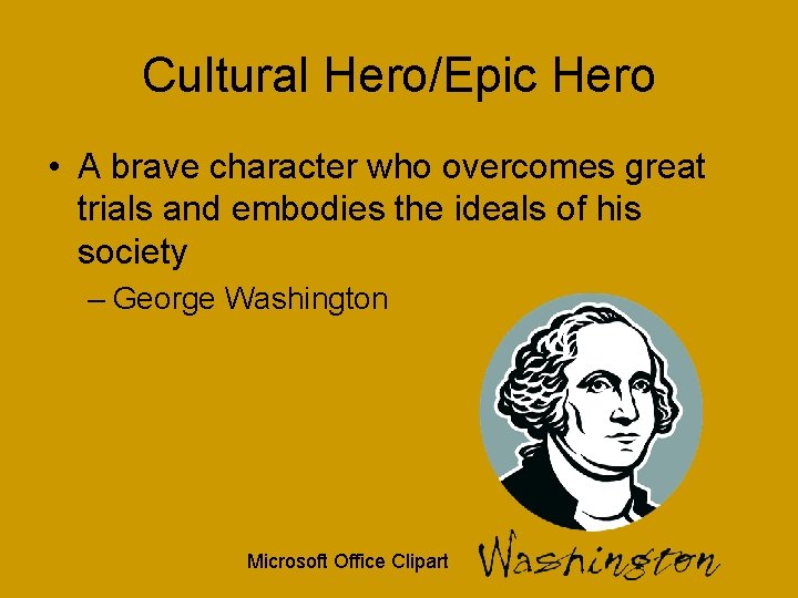 Cultural Hero/Epic Hero • A brave character who overcomes great trials and embodies the
