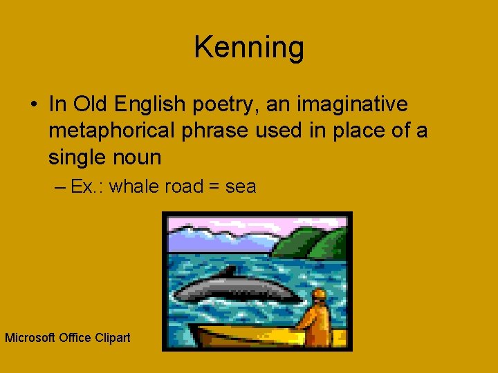 Kenning • In Old English poetry, an imaginative metaphorical phrase used in place of