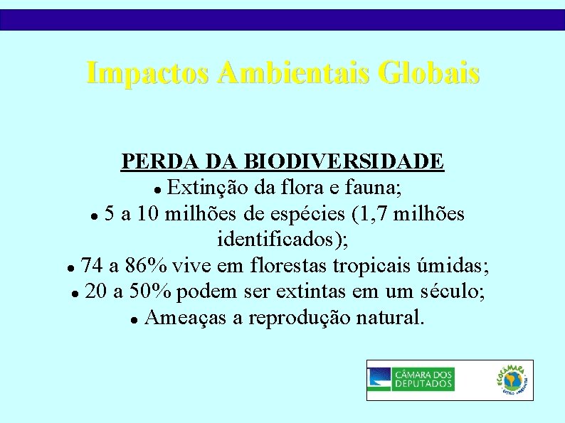 Impactos Ambientais Globais PERDA DA BIODIVERSIDADE Extinção da flora e fauna; 5 a 10