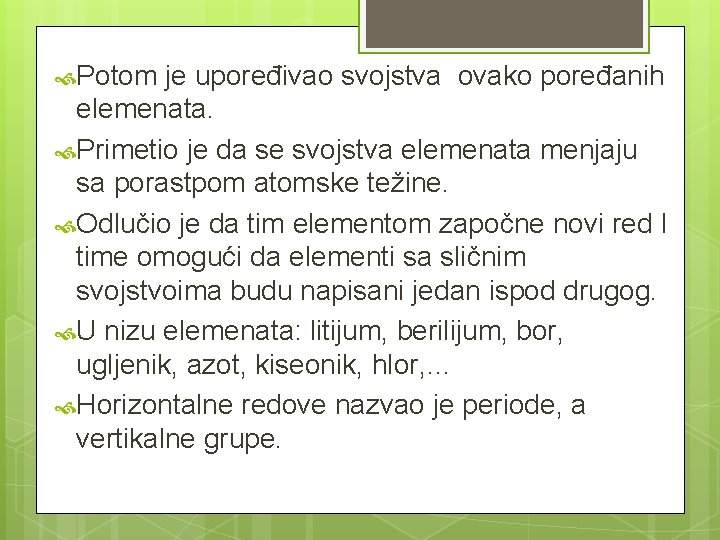 Potom je upoređivao svojstva ovako poređanih elemenata. Primetio je da se svojstva elemenata Potom je upoređivao svojstva ovako poređanih elemenata. Primetio je da se svojstva elemenata