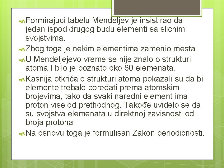 Formirajuci tabelu Mendeljev je insistirao da jedan ispod drugog budu elementi sa slicnim Formirajuci tabelu Mendeljev je insistirao da jedan ispod drugog budu elementi sa slicnim