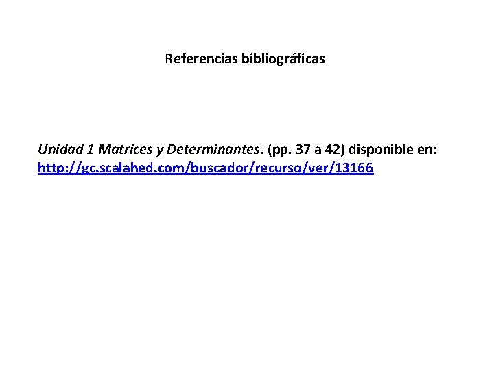 Referencias bibliográficas Unidad 1 Matrices y Determinantes. (pp. 37 a 42) disponible en: http: