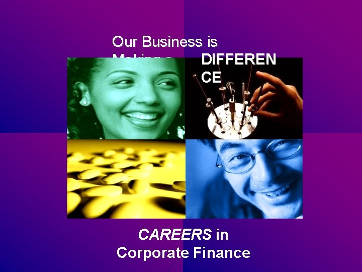 Our Business is DIFFEREN Making a CE CAREERS in Corporate Finance 