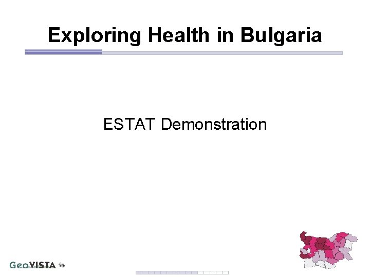 Exploring Health in Bulgaria ESTAT Demonstration Exploring Health in Bulgaria ESTAT Demonstration