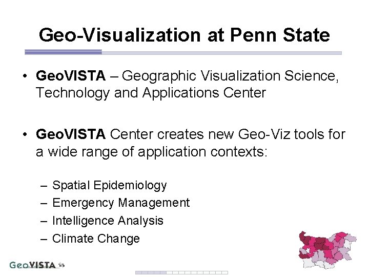 Geo-Visualization at Penn State • Geo. VISTA – Geographic Visualization Science, Technology and Applications Geo-Visualization at Penn State • Geo. VISTA – Geographic Visualization Science, Technology and Applications