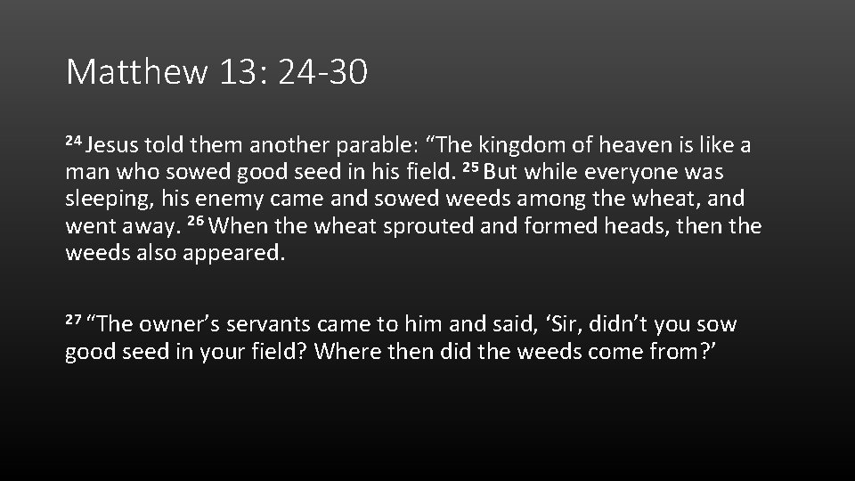 Matthew 13: 24 -30 24 Jesus told them another parable: “The kingdom of heaven