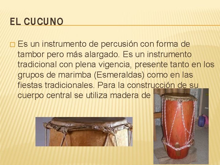 EL CUCUNO � Es un instrumento de percusión con forma de tambor pero más