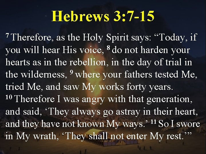 Hebrews 3: 7 -15 7 Therefore, as the Holy Spirit says: “Today, if you