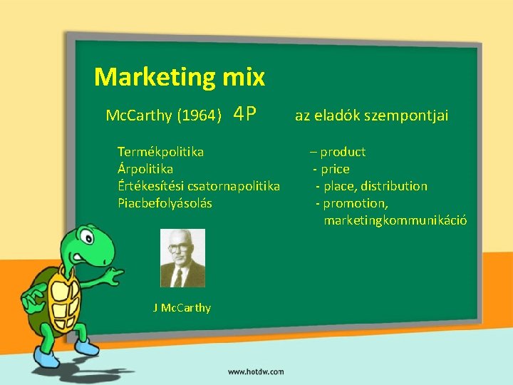 Marketing mix Mc. Carthy (1964) 4 P Termékpolitika Árpolitika Értékesítési csatornapolitika Piacbefolyásolás J Mc.