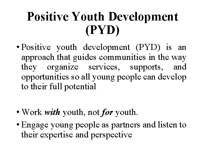 Positive Youth Development (PYD) • Positive youth development (PYD) is an approach that guides