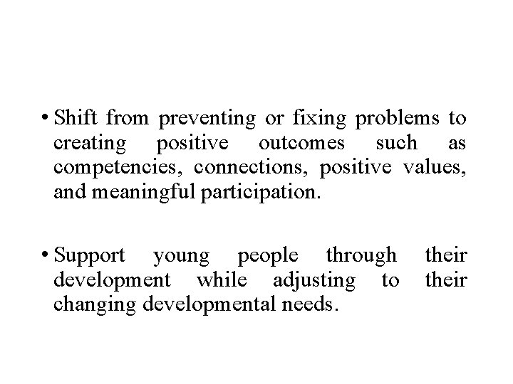  • Shift from preventing or fixing problems to creating positive outcomes such as