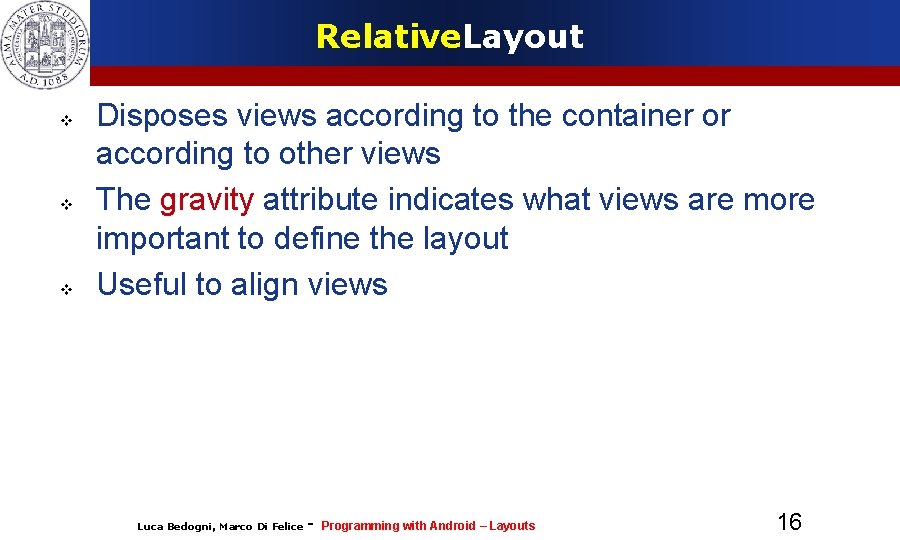 Relative. Layout Disposes views according to the container or according to other views The Relative. Layout Disposes views according to the container or according to other views The