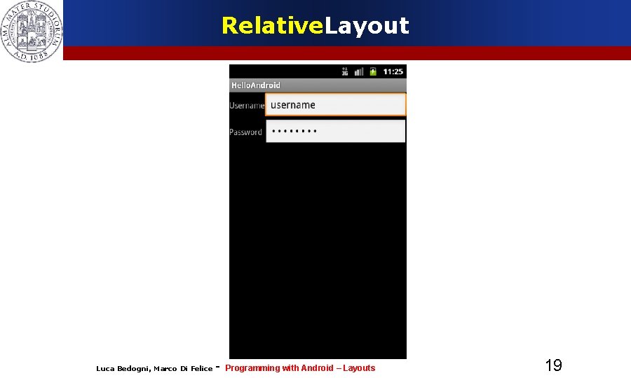 Relative. Layout Luca Bedogni, Marco Di Felice - Programming with Android – Layouts 19 Relative. Layout Luca Bedogni, Marco Di Felice - Programming with Android – Layouts 19