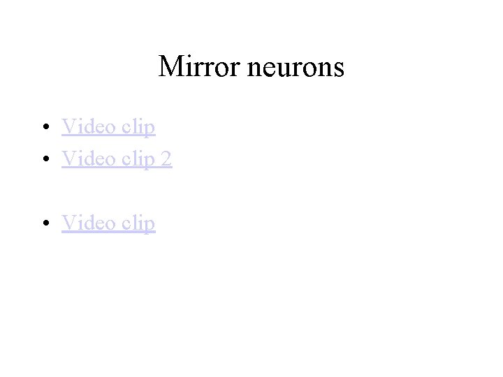 Mirror neurons • Video clip 2 • Video clip 