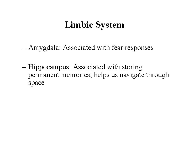 Limbic System – Amygdala: Associated with fear responses – Hippocampus: Associated with storing permanent