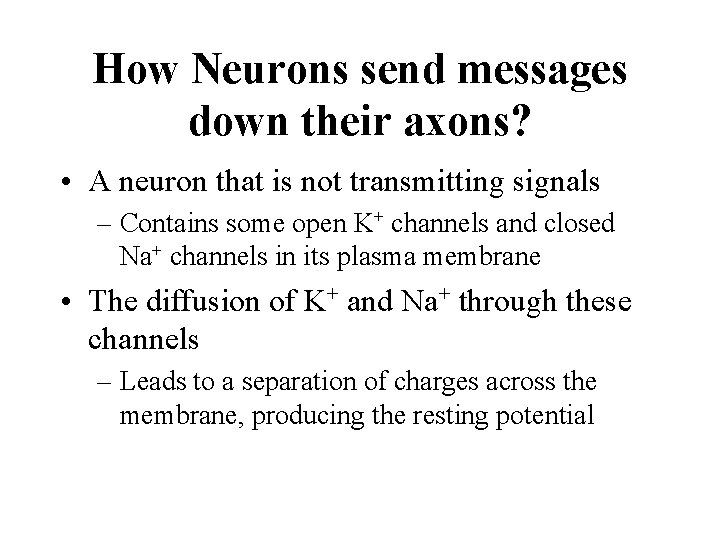 How Neurons send messages down their axons? • A neuron that is not transmitting