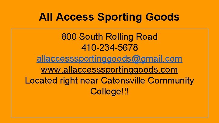 All Access Sporting Goods 800 South Rolling Road 410 -234 -5678 allaccesssportinggoods@gmail. com www.