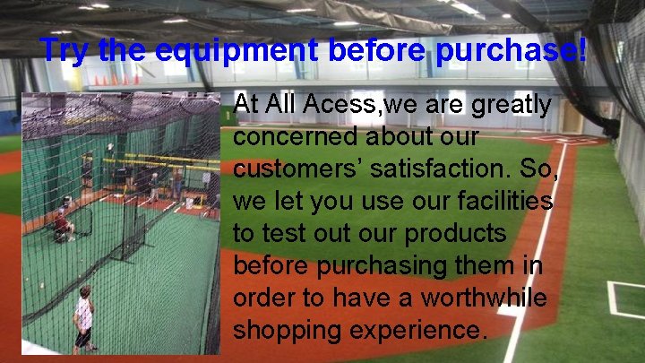 Try the equipment before purchase! At All Acess, we are greatly concerned about our