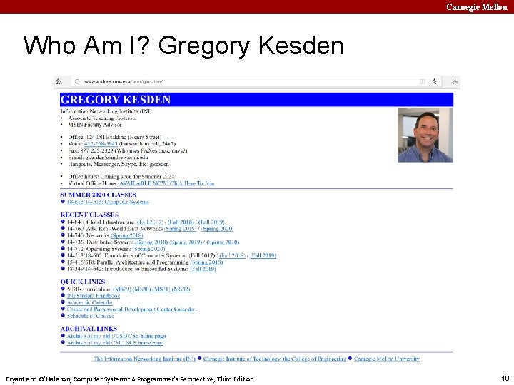 Carnegie Mellon Who Am I? Gregory Kesden Bryant and O’Hallaron, Computer Systems: A Programmer’s