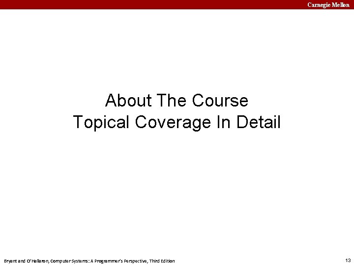 Carnegie Mellon About The Course Topical Coverage In Detail Bryant and O’Hallaron, Computer Systems: