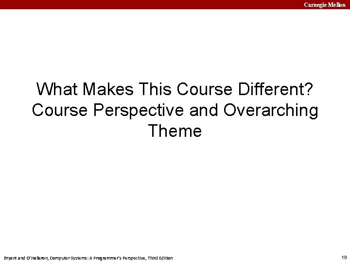 Carnegie Mellon What Makes This Course Different? Course Perspective and Overarching Theme Bryant and