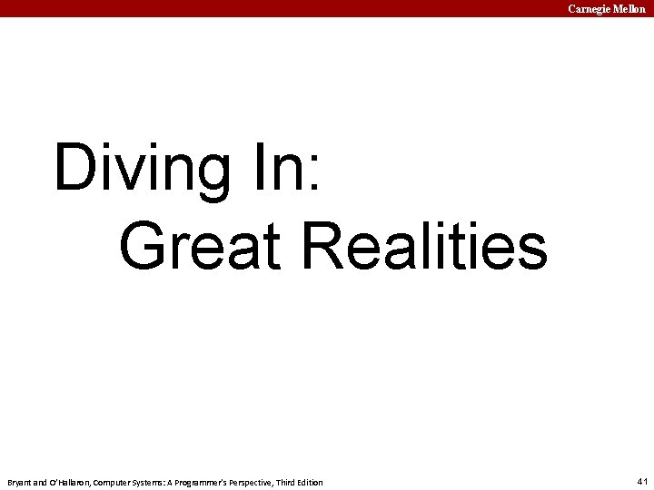 Carnegie Mellon Diving In: Great Realities Bryant and O’Hallaron, Computer Systems: A Programmer’s Perspective,