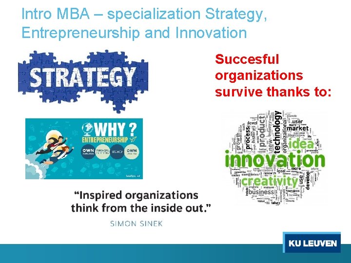 Intro MBA – specialization Strategy, Entrepreneurship and Innovation Succesful organizations survive thanks to: 