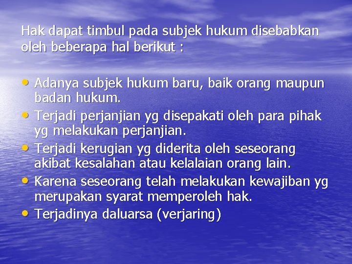 Hak dapat timbul pada subjek hukum disebabkan oleh beberapa hal berikut : • Adanya