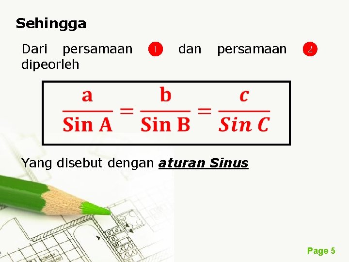 Sehingga Dari persamaan dipeorleh ❶ dan persamaan ❷ Yang disebut dengan aturan Sinus Page