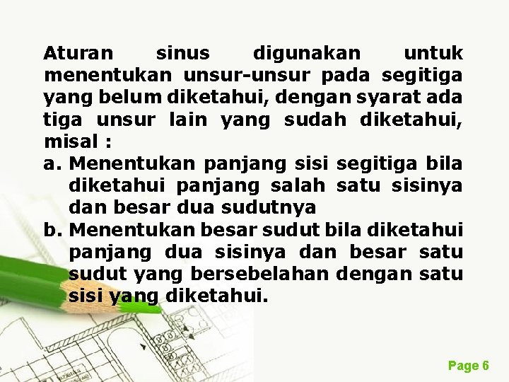 Aturan sinus digunakan untuk menentukan unsur-unsur pada segitiga yang belum diketahui, dengan syarat ada