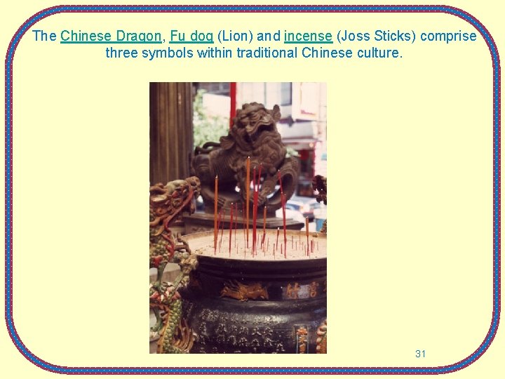 The Chinese Dragon, Fu dog (Lion) and incense (Joss Sticks) comprise three symbols within