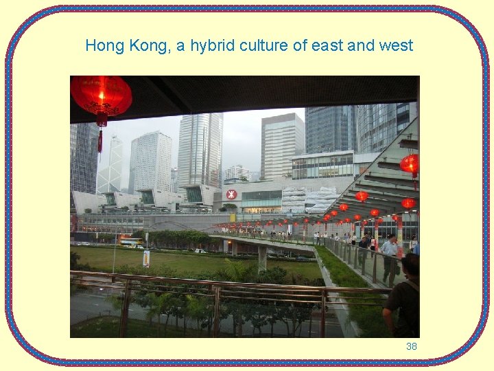 Hong Kong, a hybrid culture of east and west 38 