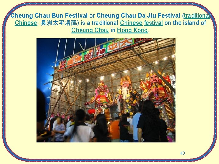 Cheung Chau Bun Festival or Cheung Chau Da Jiu Festival (traditional Chinese: 長洲太平清醮) is