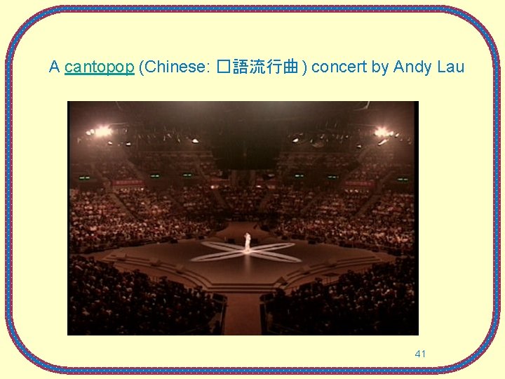 A cantopop (Chinese: �語流行曲 ) concert by Andy Lau 41 