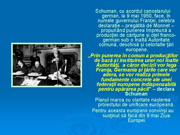 Schuman, cu acordul cancelarului german, la 9 mai 1950, face, în numele guvernului Franţei,