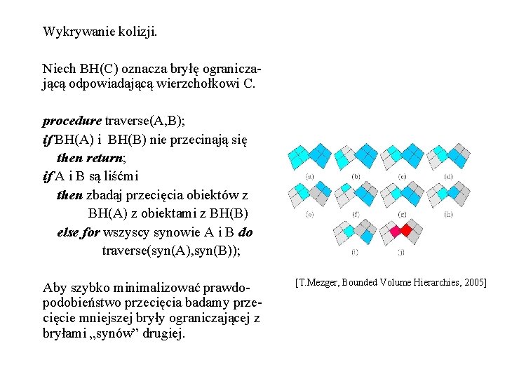 Wykrywanie kolizji. Niech BH(C) oznacza bryłę ograniczającą odpowiadającą wierzchołkowi C. procedure traverse(A, B); if