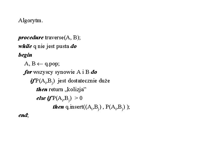 Algorytm. procedure traverse(A, B); while q nie jest pusta do begin A, B q.