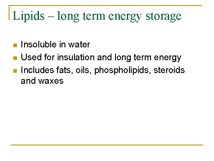 Lipids – long term energy storage n n n Insoluble in water Used for Lipids – long term energy storage n n n Insoluble in water Used for
