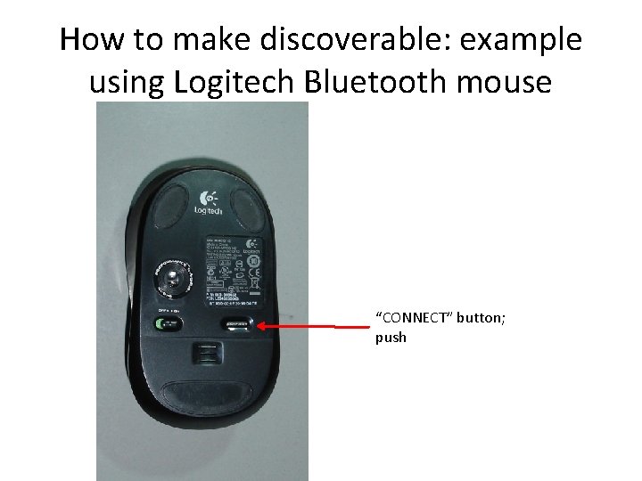 How to make discoverable: example using Logitech Bluetooth mouse “CONNECT” button; push How to make discoverable: example using Logitech Bluetooth mouse “CONNECT” button; push