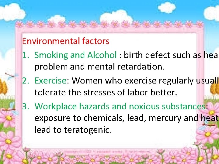 Environmental factors 1. Smoking and Alcohol : birth defect such as hear problem and