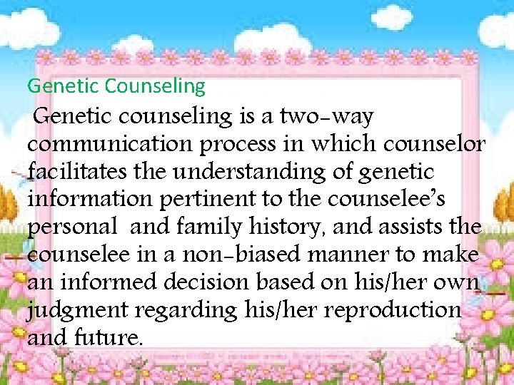 Genetic Counseling Genetic counseling is a two-way communication process in which counselor facilitates the