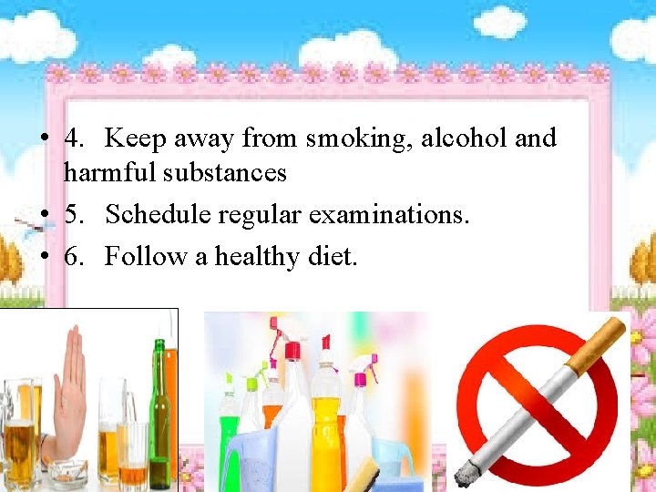  • 4. Keep away from smoking, alcohol and harmful substances • 5. Schedule
