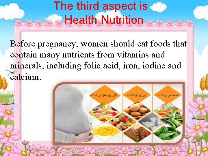 The third aspect is Health Nutrition Before pregnancy, women should eat foods that contain